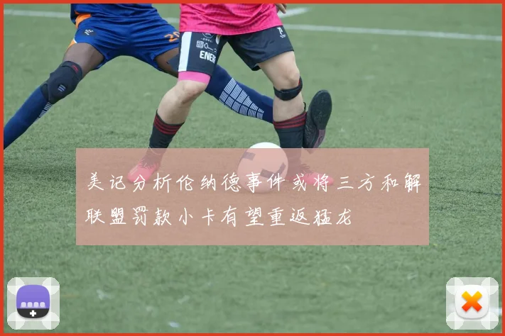 美记分析伦纳德事件或将三方和解联盟罚款小卡有望重返猛龙