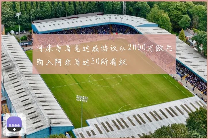 河床与马竞达成协议以2000万欧元购入阿尔马达50所有权