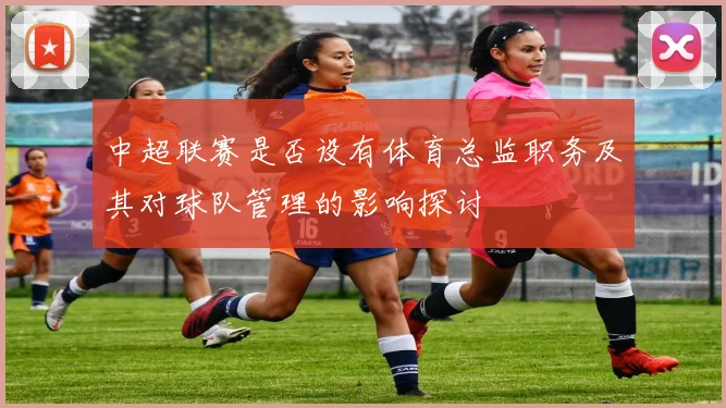 中超联赛是否设有体育总监职务及其对球队管理的影响探讨
